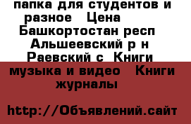 папка для студентов и разное › Цена ­ 150 - Башкортостан респ., Альшеевский р-н, Раевский с. Книги, музыка и видео » Книги, журналы   